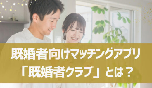 既婚者向けマッチングアプリ「既婚者クラブ」とは？口コミや体験談も紹介！